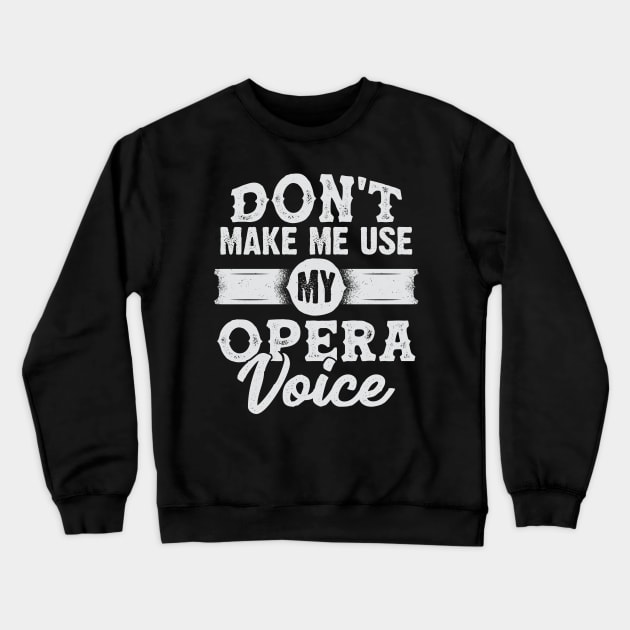 Don't Make Me Use My Opera Voice Crewneck Sweatshirt by Dolde08